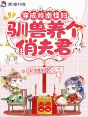 穿成岭南悍妇，驯兽养个俏夫君